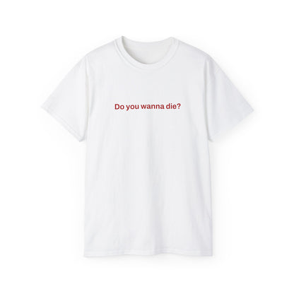 Do you wanna die? Tee (white)