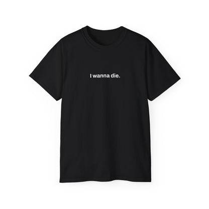 I Wanna Die. Tee (Black)