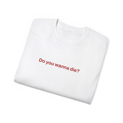 Do you wanna die? Tee (white)