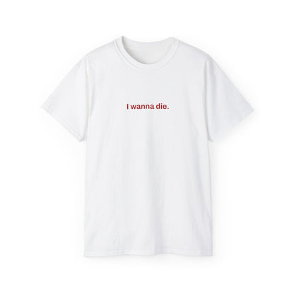 I Wanna Die. Tee (White)